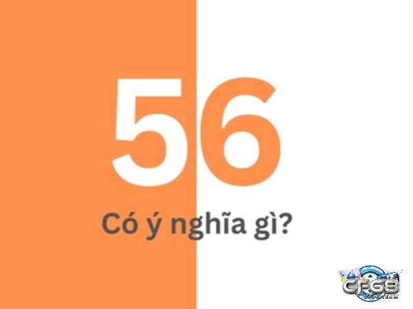 Ý nghĩa của con số 56 khi đi kèm số khác và đề về 56 ngày mai đánh lô gì