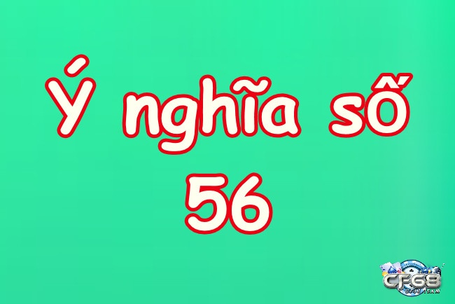 Khám phá thử vận may đề về 56 ngày mai đánh lô gì?