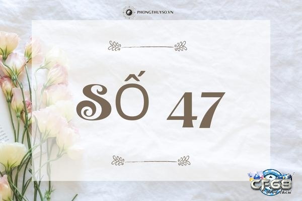 Đề về 47 hôm sau đánh lô gì cho dễ trúng giải thưởng giá trị?